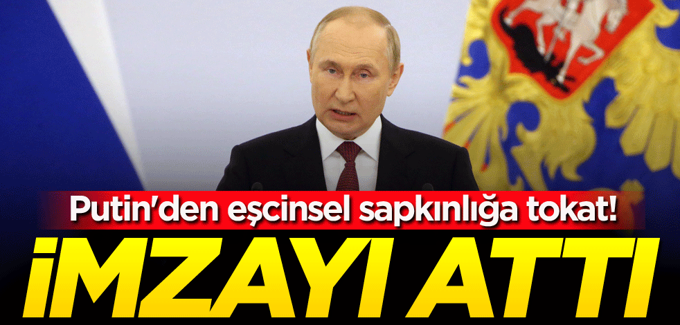Putin'den eşcinsel sapkınlığa tokat! İmzayı attı