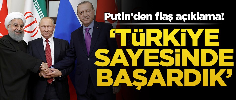 Putin’den flaş açıklama! ‘Türkiye sayesinde başardık’