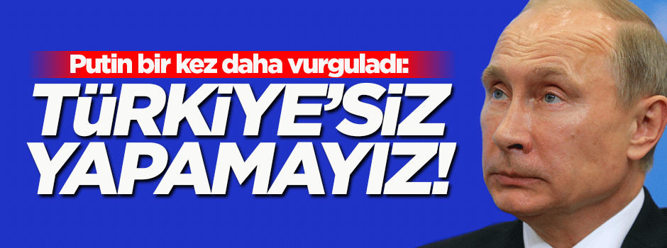 Putin'den flaş Türkiye açıklaması: Başaramayız!