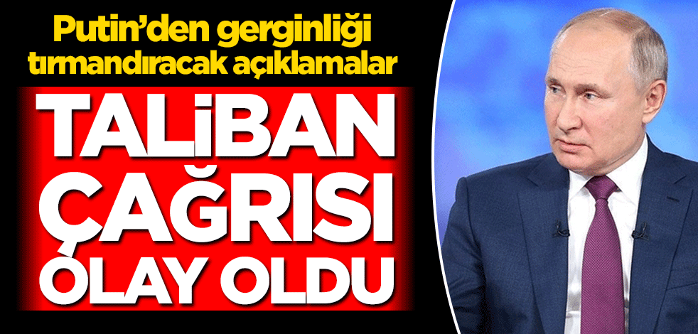Putin’den gerginliği tırmandıracak açıklamalar! Taliban çağrısı olay oldu
