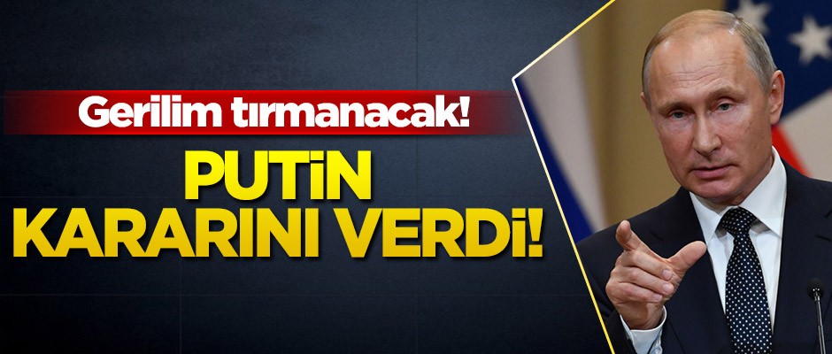 Putin'den gerilimi tırmandıracak karar!