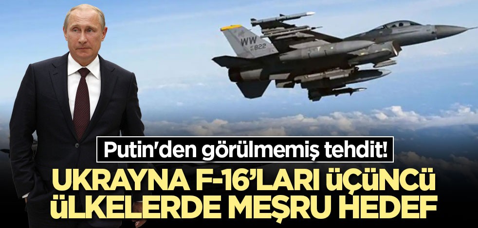 Putin'den görülmemiş tehdit! Ukrayna F-16’ları üçüncü ülkelerin havaalanlarında meşru hedefimiz olacak