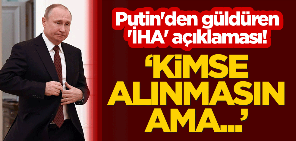 Putin'den güldüren 'İHA' açıklaması! "Kimse alınmasın ama..."
