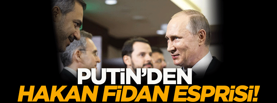 Putin'den Hakan Fidan esprisi