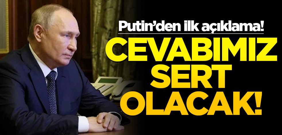 Putin'den ilk açıklama! "Cevabımız sert olacak"