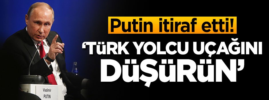Putin'den itiraf! 'Türk yolcu uçağını düşürün'