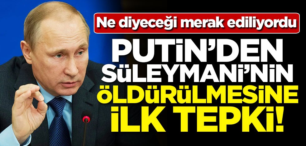 Putin'den Kasım Süleymani'nin öldürülmesine ilk tepki!