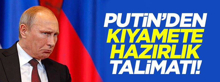 Putin'den 'kıyamete hazırlık' talimatı!