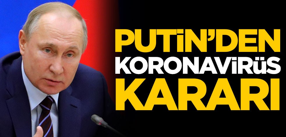 Putin'den koronavirüs kararı