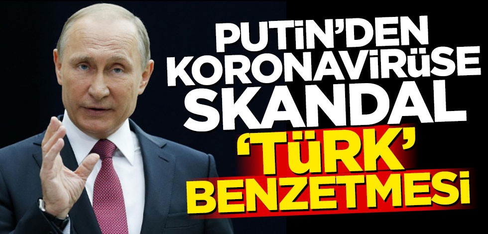 Putin'den koronavirüse skandal 'Türk' benzetmesi