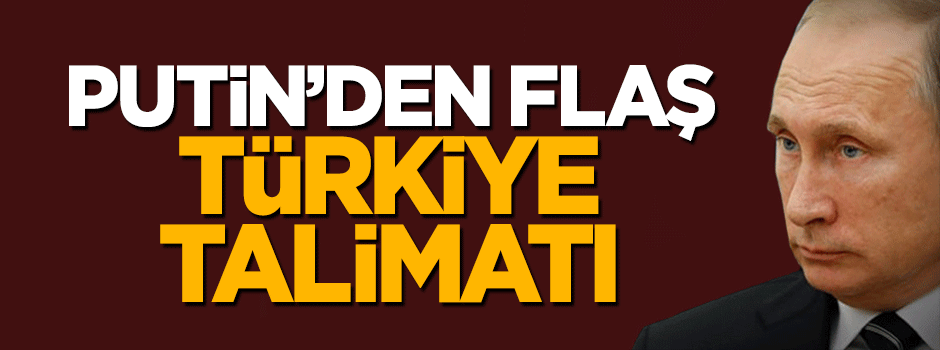 Putin'den kritik Türkiye talimatı: Hemen başlatın