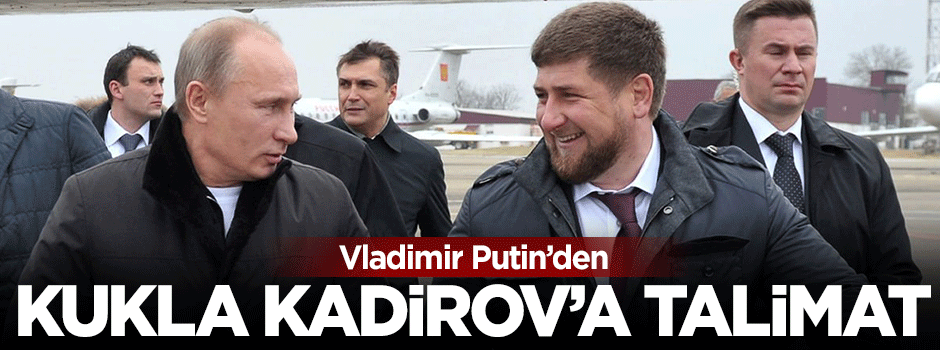 Putin'den kukla Kadirov'a 'aday ol;' talimatı