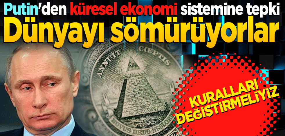 Putin'den küresel ekonomi sistemine tepki: Dünyayı sömürüyorlar kuralları değiştirmeliyiz