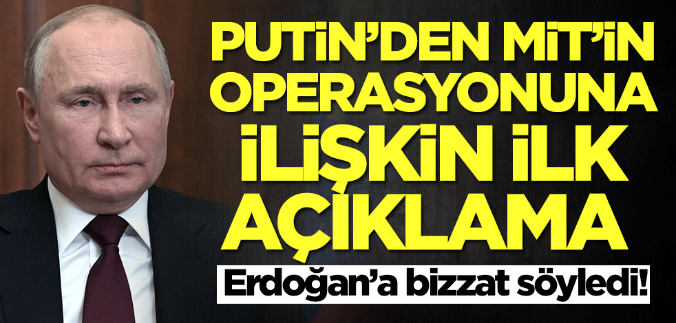 Putin'den MİT'in operasyonuna ilişkin ilk açıklama! Erdoğan'a bizzat söyledi