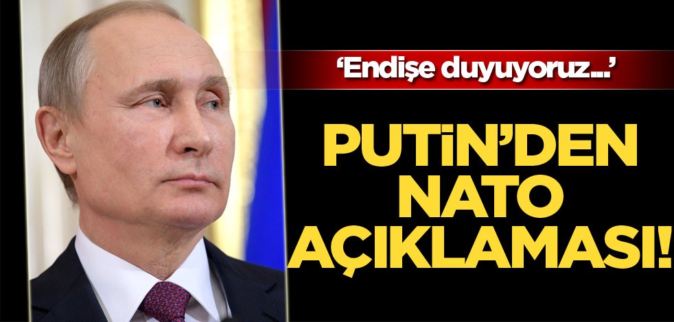Putin'den NATO açıklaması! Endişe duyuyoruz