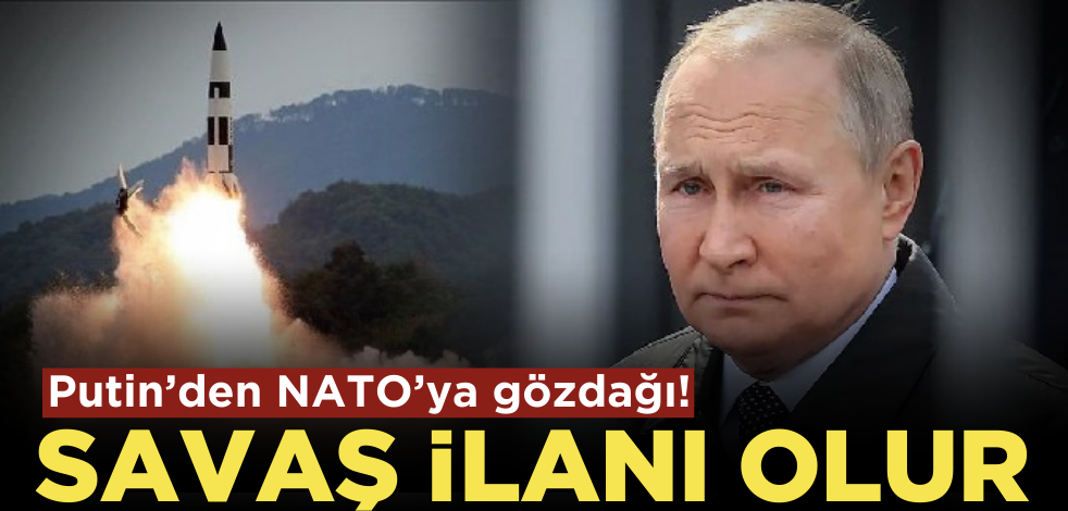 Putin’den NATO’ya gözdağı! Bu savaş ilanı olur