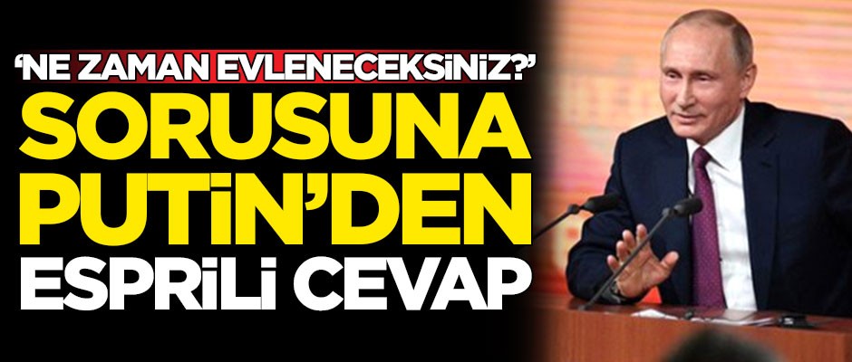 Putin'den 'Ne zaman evleneceksiniz?' sorusuna esprili yanıt