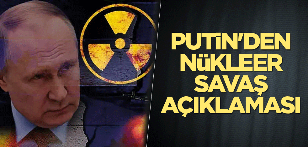 Putin'den nükleer savaş açıklaması