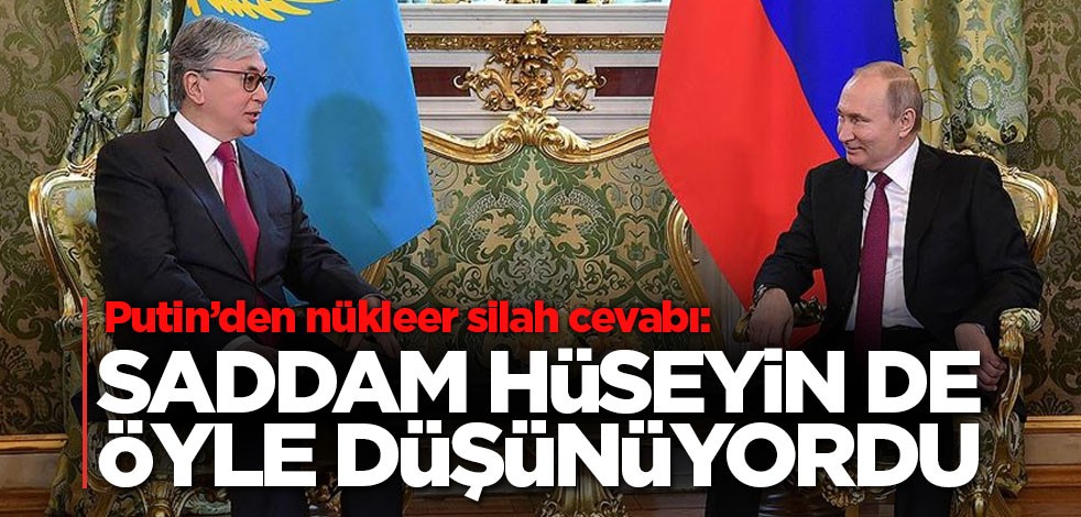 Putin’den nükleer silah cevabı: Saddam Hüseyin de öyle düşünüyordu