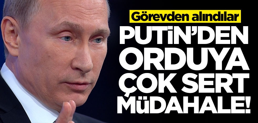 Putin'den orduya çok sert müdahale! Görevden alındılar