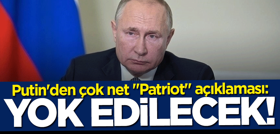Putin'den "Patriot" açıklaması: Yok edilecek