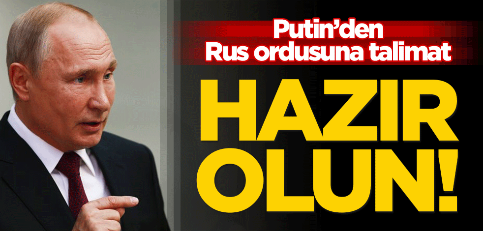 Putin'den Rus ordusuna 'hazır olun' talimatı!
