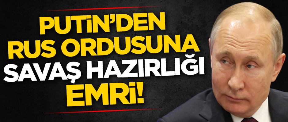 Putin'den Rus ordusuna savaş hazırlığı emri!