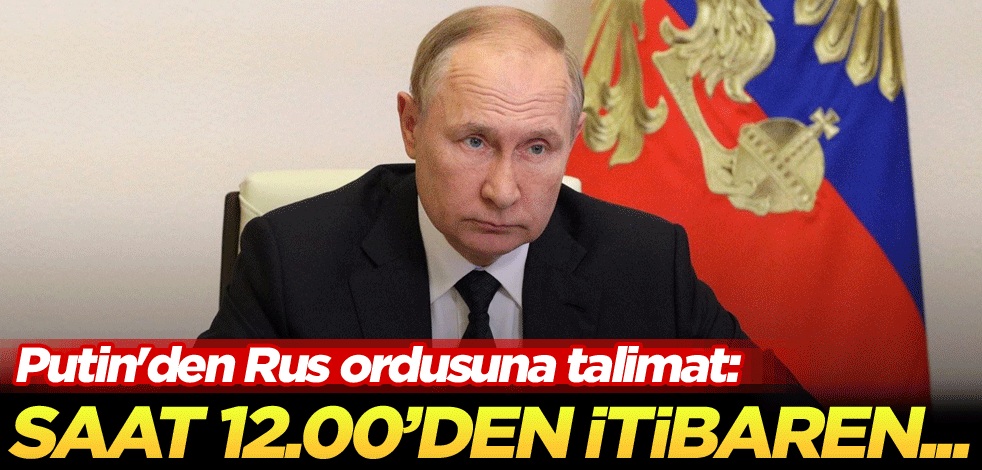 Putin'den Rus ordusuna talimat: Saat 12.00'den itibaren...