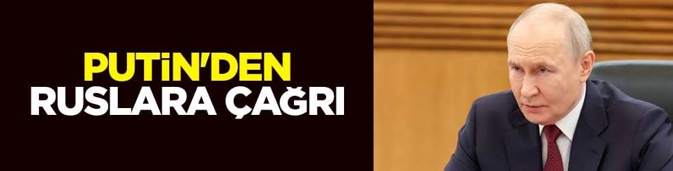 Putin'den Ruslara çağrı