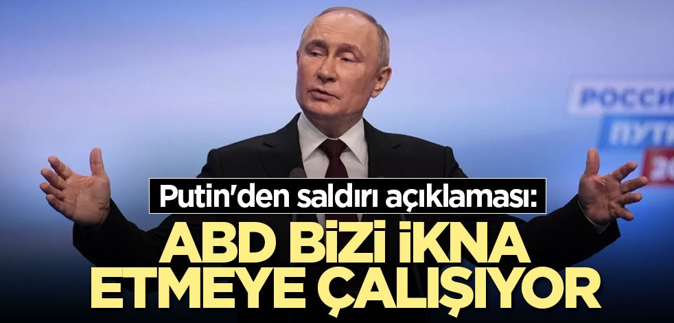 Putin'den saldırı açıklaması: ABD bizi ikna etmeye çalışıyor