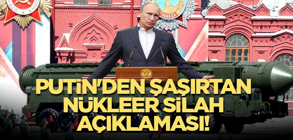 Putin'den şaşırtan nükleer silah açıklaması!