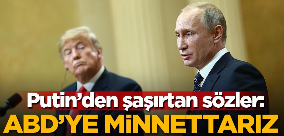 Putin'den şaşırtan sözler! 'ABD'ye minnettarız'