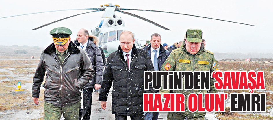 Putin'den 'Savaşa hazır olun' emri