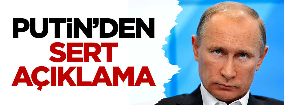 Putin'den sert açıklama