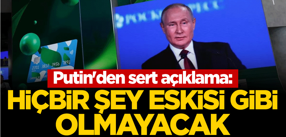 Putin'den sert açıklama: Hiçbir şey eskisi gibi olmayacak