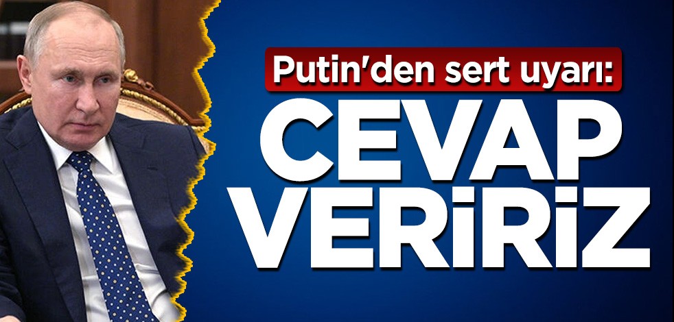 Putin'den sert uyarı: Cevap veririz