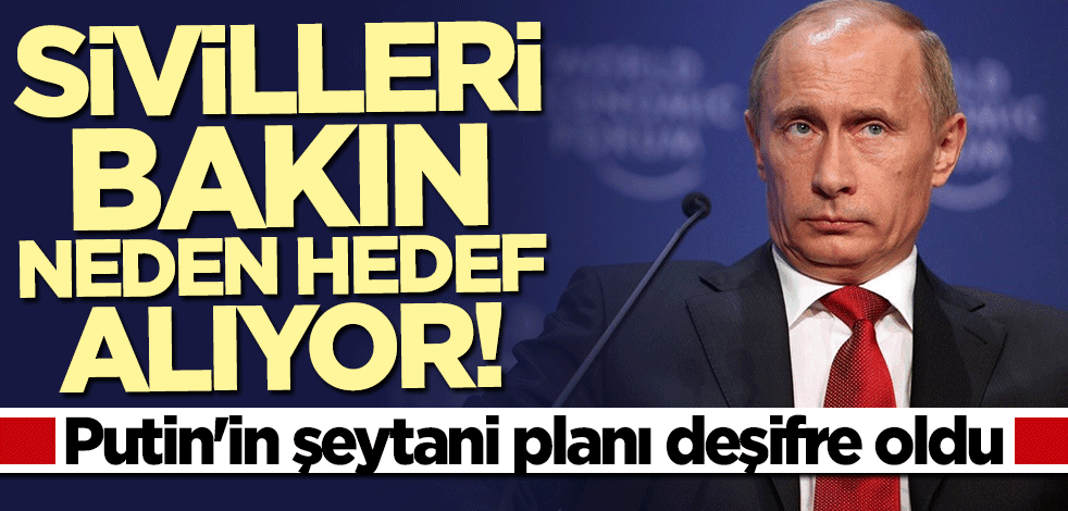 Putin'den şeytani plan! Sivilleri bakın neden hedef alıyor
