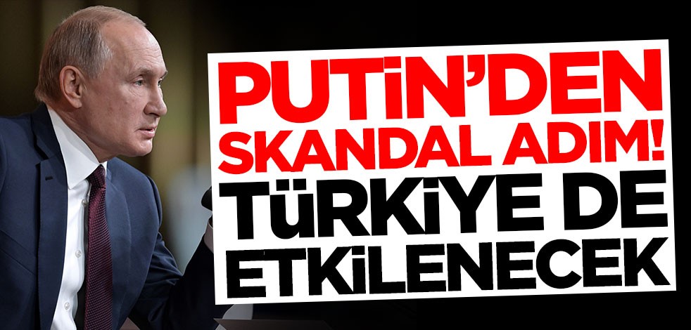 Putin'den skandal adım! Türkiye de etkilenecek