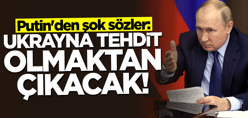 Putin'den şok sözler: Ukrayna tehdit olmaktan çıkacak