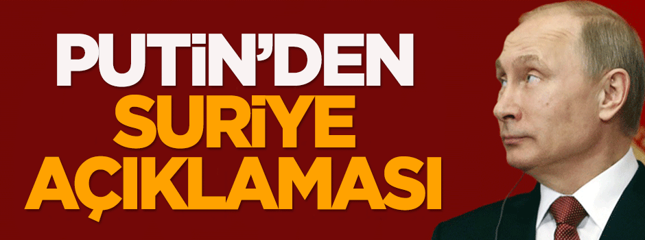 Putin'den Suriye açıklaması