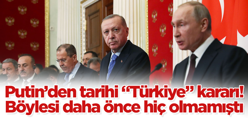 Putin'den tarihi "Türkiye" kararı! Böylesi daha önce hiç olmamıştı