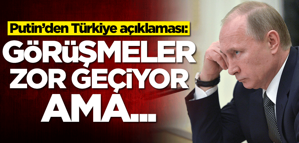 Putin’den Türkiye açıklaması: Görüşmeler zor geçiyor ama...