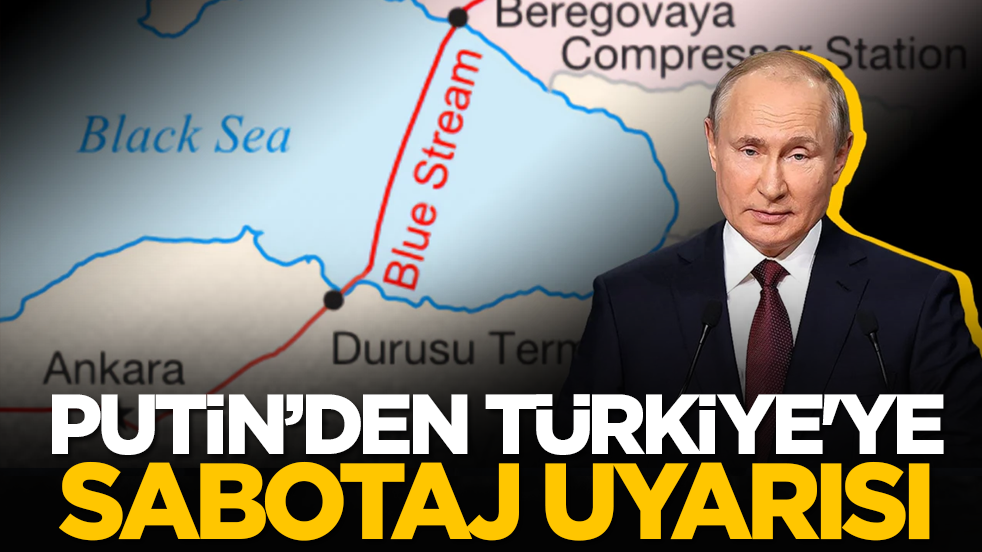 Putin’den Türkiye'ye sabotaj uyarısı