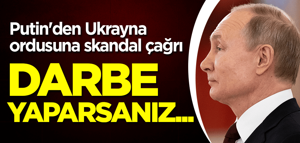 Putin'den Ukrayna ordusuna skandal çağrı: Darbe yaparsanız...