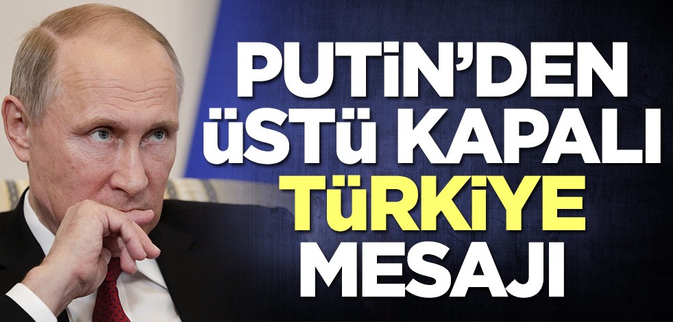 Putin'den üstü kapalı Türkiye mesajı