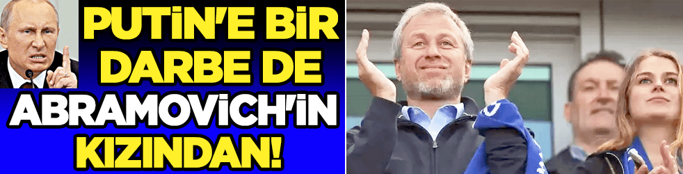 Putin'e bir darbe de Abramovich'in kızından!