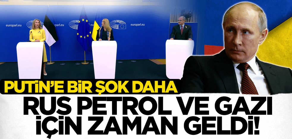 Putin'e bir şok daha: Rus petrol ve gazına olan bağımlılığın azaltılması için zaman geldi