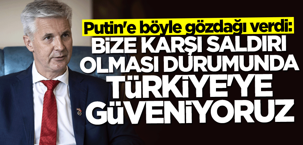Putin'e böyle gözdağı verdi: Türkiye'ye güveniyoruz