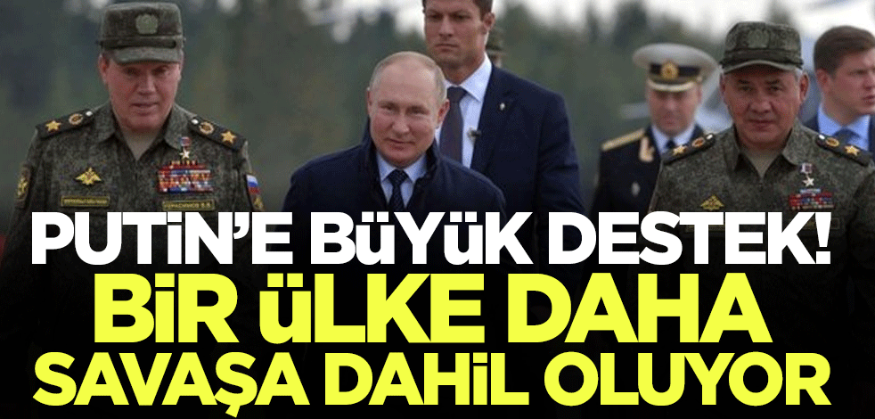 Putin'e büyük destek! Bir ülke daha savaşa dahil oluyor