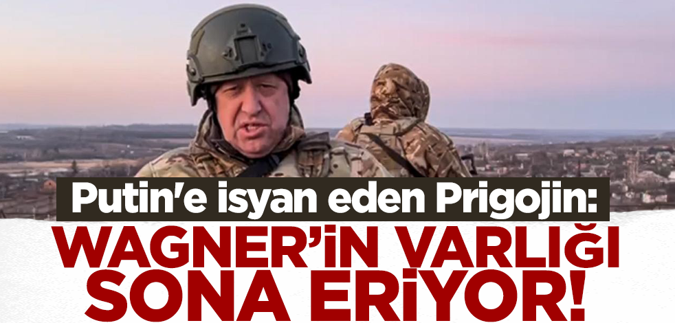 Putin'e isyan eden Prigojin: Wagner'in varlığı sona eriyor